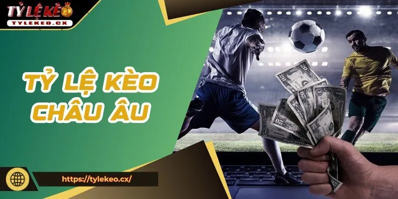 Tỷ lệ kèo châu Âu là một trong những lựa chọn hấp dẫn