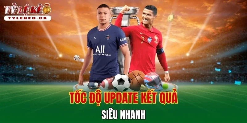 Tốc độ update kết quả siêu nhanh