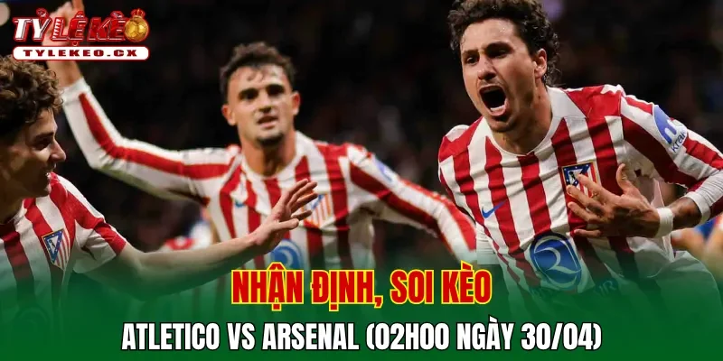 Soi kèo cuộc so tài Atletico vs Arsenal